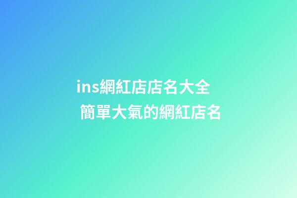 ins網紅店店名大全 簡單大氣的網紅店名